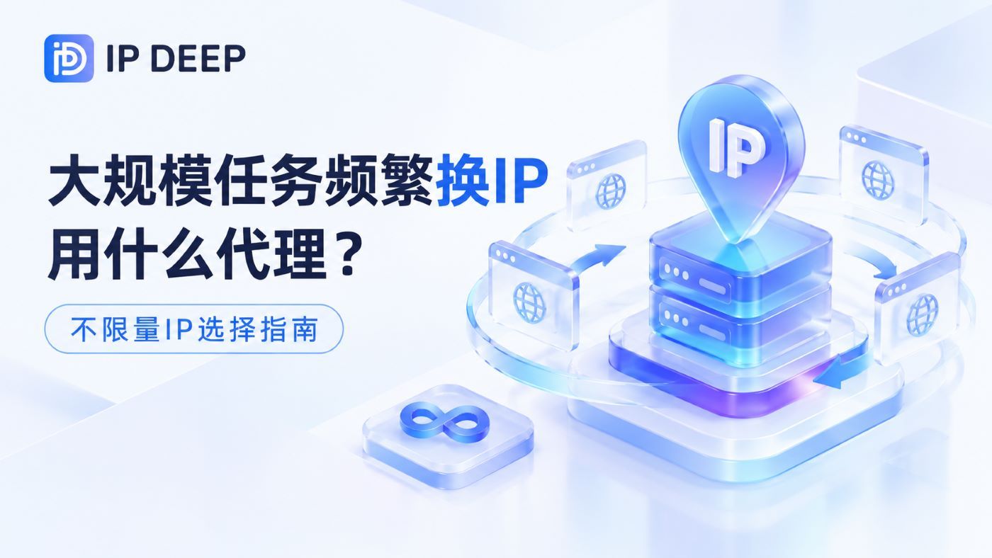 大規模任務頻繁換IP用什麼代理?不限量IP選擇指南