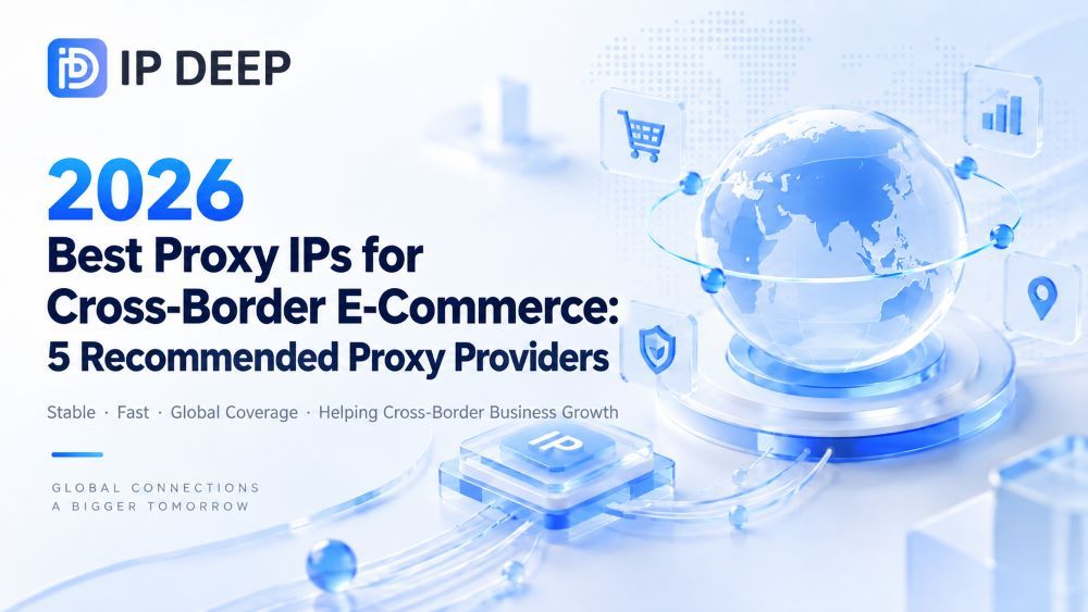 Best Proxy IPs for Cross-Border E-Commerce in 2026: 5 Providers